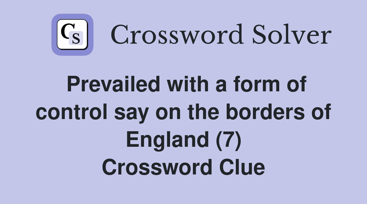 Prevailed with a form of control say on the borders of England (7